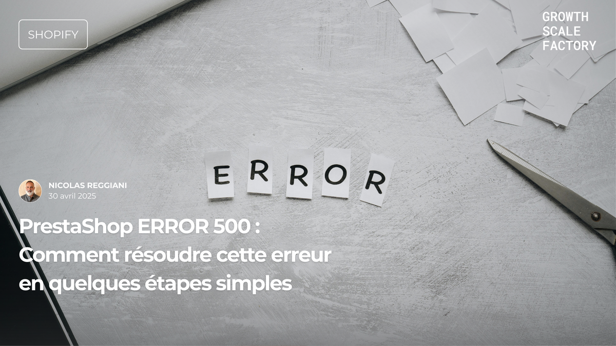 ⚠️ PrestaShop ERROR 500 : Comment résoudre cette erreur en quelques étapes simples